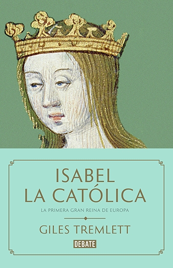 Portada del libro de "Isabel la católica, la primera gran reina de Europa", de Giles Tremlett