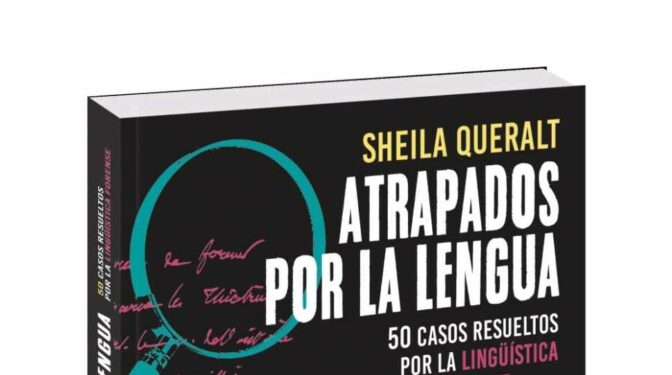 Portada de 'Atrapados por la lengua: 50 casos resueltos por la Lingüística Forense', de Sheila Queralt.