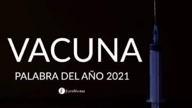 'Vacuna', palabra del año 2021 para la Fundéu
