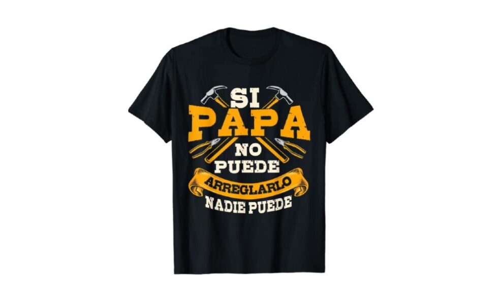Camiseta para el manitas de la casa "si papa no puede arreglarlo nadie puede"