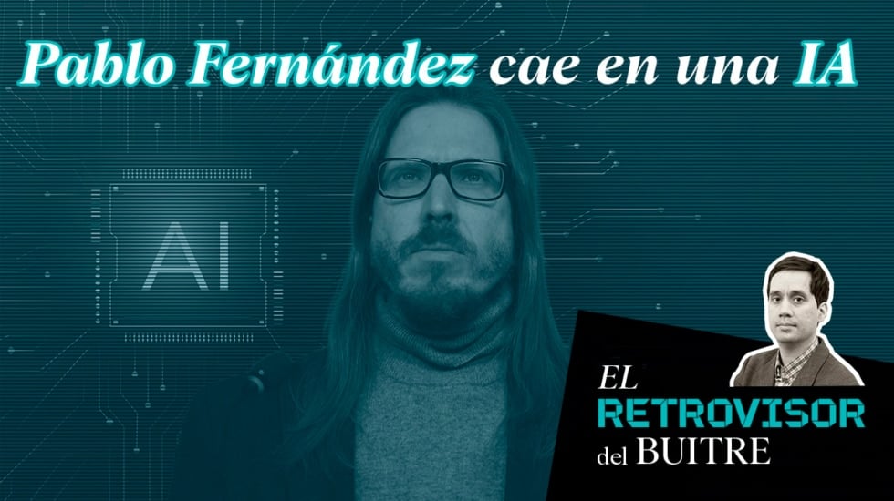 El Retrovisor del Buitre: Pablo Fernández cae en una IA