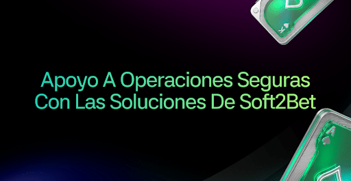 Apoyo a operaciones seguras con las soluciones de Soft2Bet